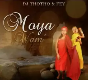 DJ Thotho - Moya Wam’ ft. Fey